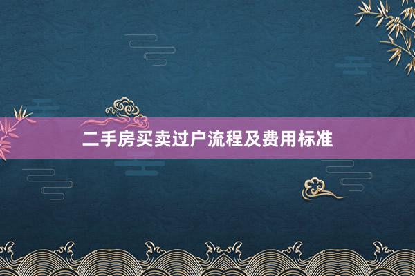 二手房买卖过户流程及费用标准