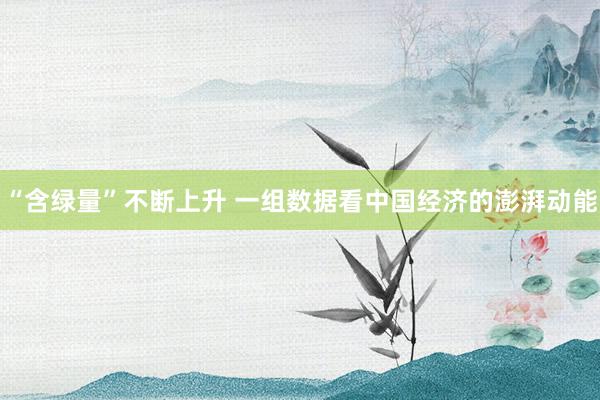 “含绿量”不断上升 一组数据看中国经济的澎湃动能