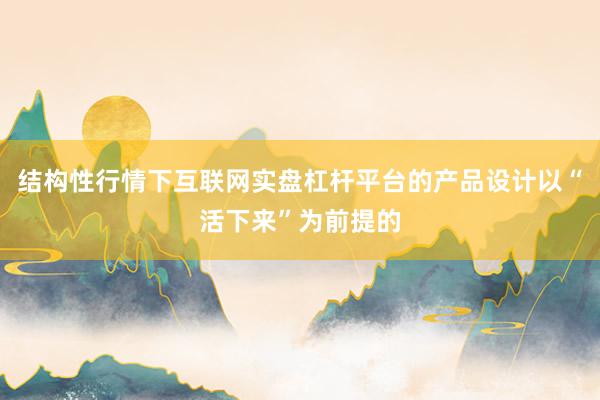 结构性行情下互联网实盘杠杆平台的产品设计以“活下来”为前提的