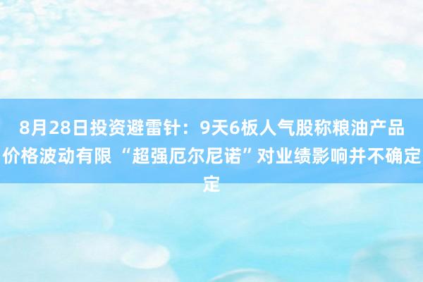 8月28日投资避雷针：9天6板人气股称粮油产品价格波动有限 “超强厄尔尼诺”对业绩影响并不确定