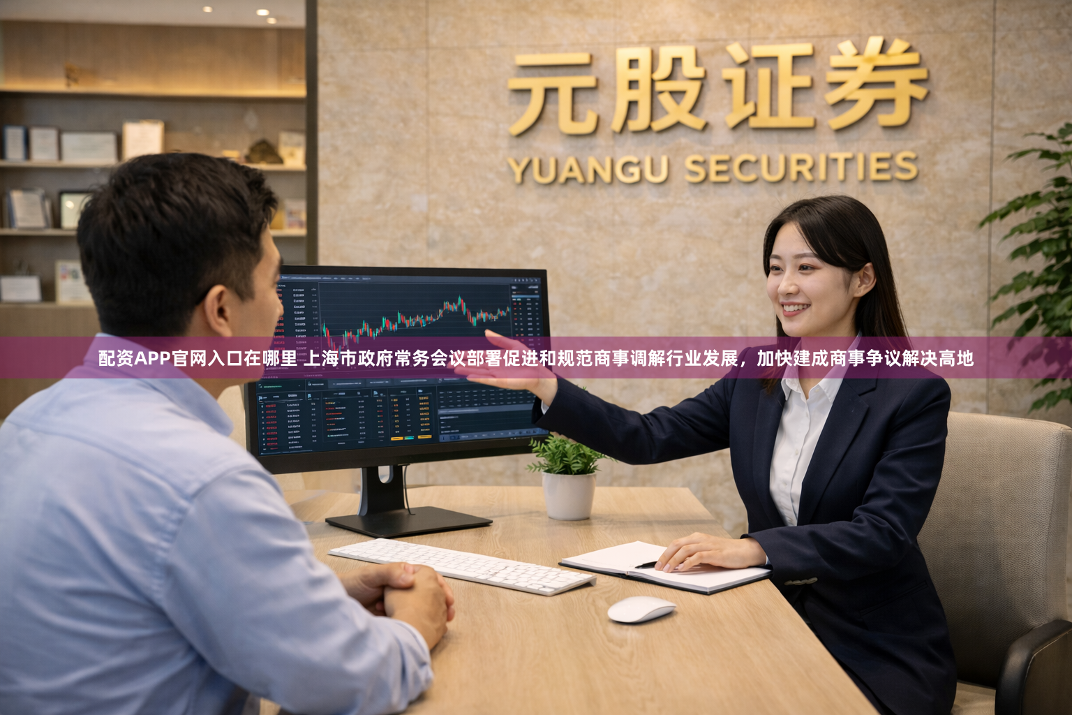 配资APP官网入口在哪里 上海市政府常务会议部署促进和规范商事调解行业发展，加快建成商事争议解决高地