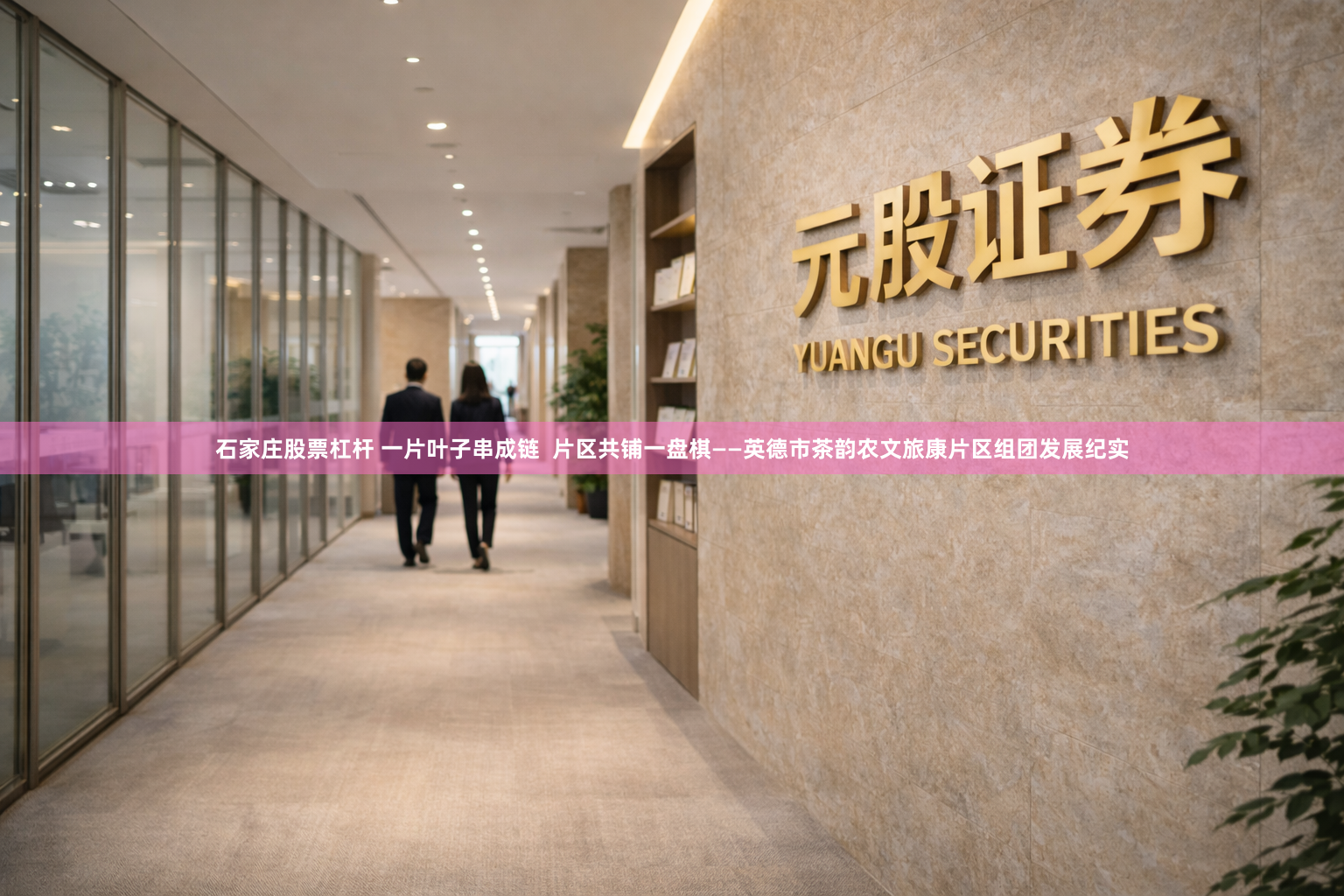 石家庄股票杠杆 一片叶子串成链  片区共铺一盘棋——英德市茶韵农文旅康片区组团发展纪实