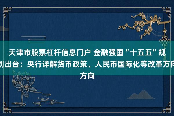 天津市股票杠杆信息门户 金融强国“十五五”规划出台：央行详解货币政策、人民币国际化等改革方向