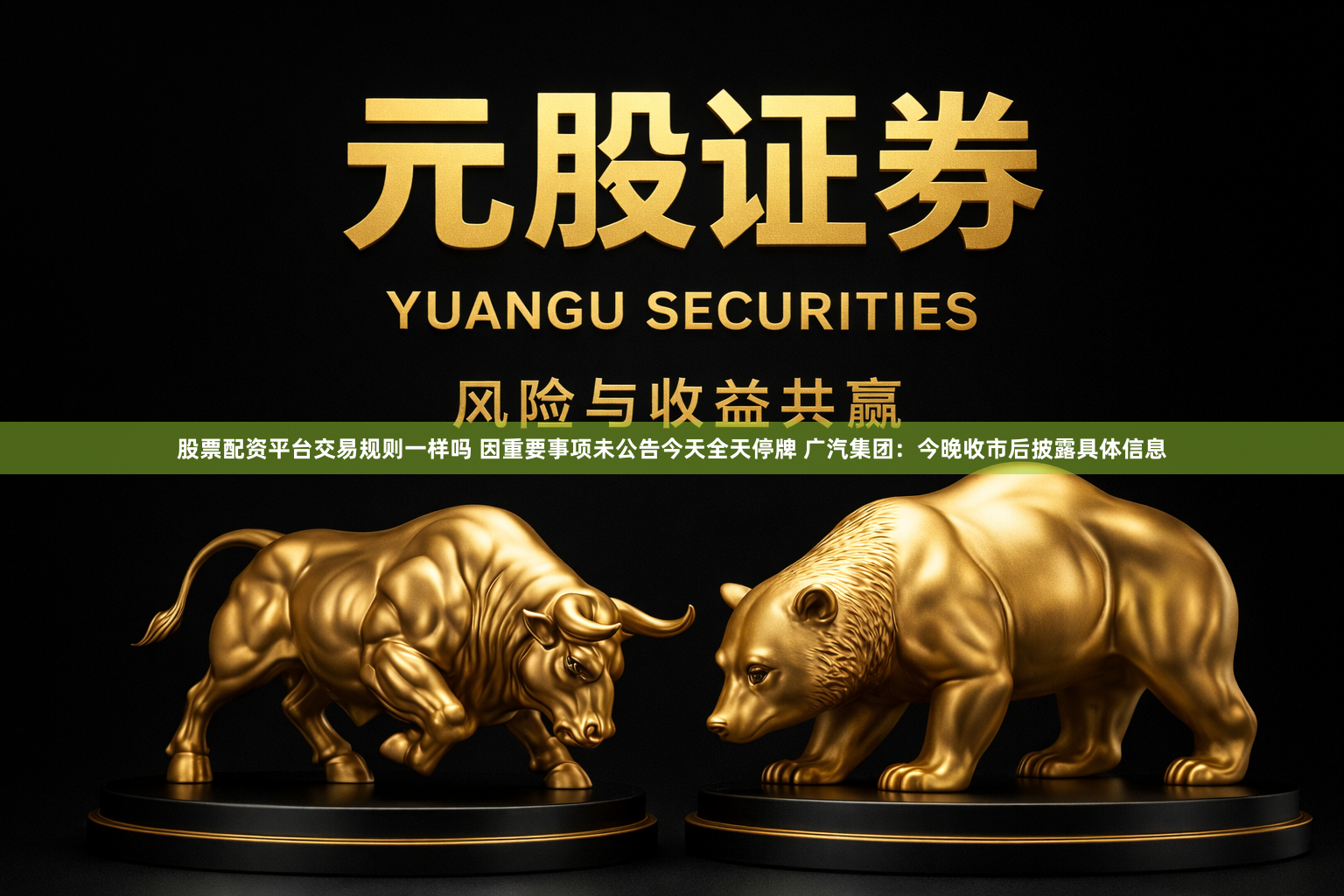 股票配资平台交易规则一样吗 因重要事项未公告今天全天停牌 广汽集团：今晚收市后披露具体信息