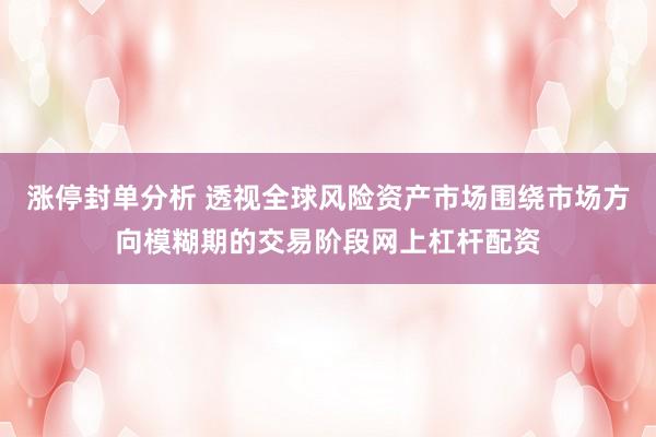 涨停封单分析 透视全球风险资产市场围绕市场方向模糊期的交易阶段网上杠杆配资